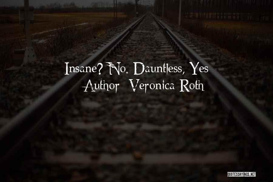 Veronica Roth Quotes: Insane? No. Dauntless, Yes