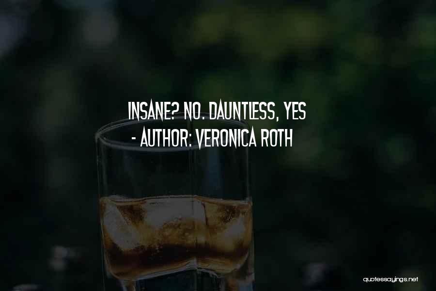 Veronica Roth Quotes: Insane? No. Dauntless, Yes