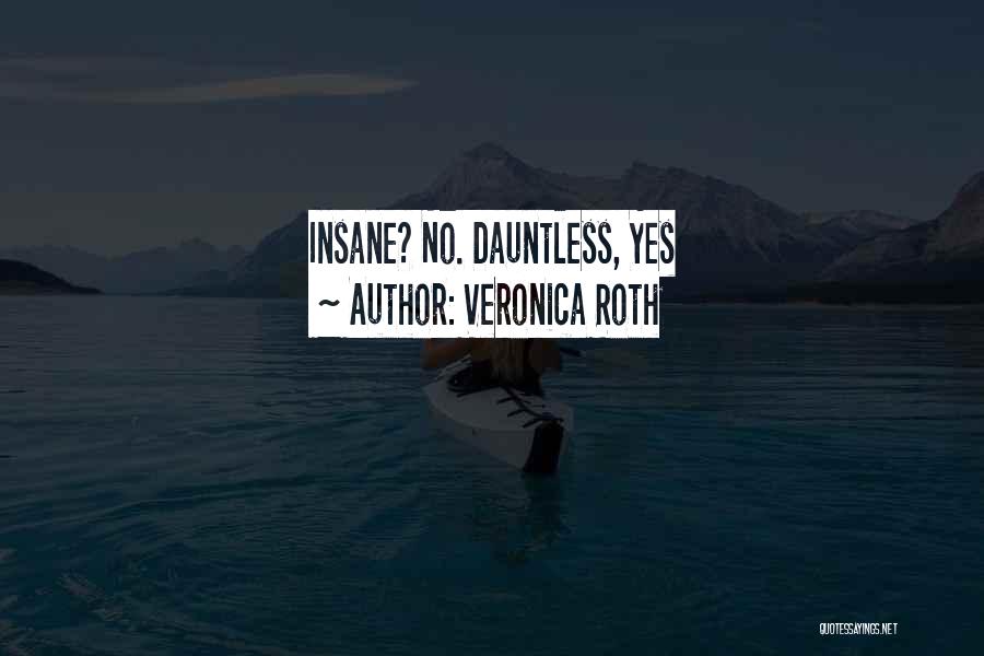 Veronica Roth Quotes: Insane? No. Dauntless, Yes