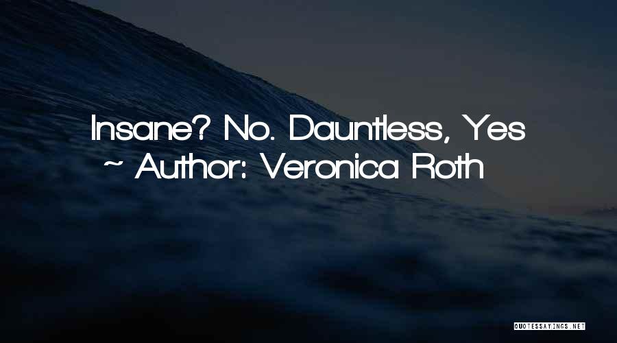 Veronica Roth Quotes: Insane? No. Dauntless, Yes