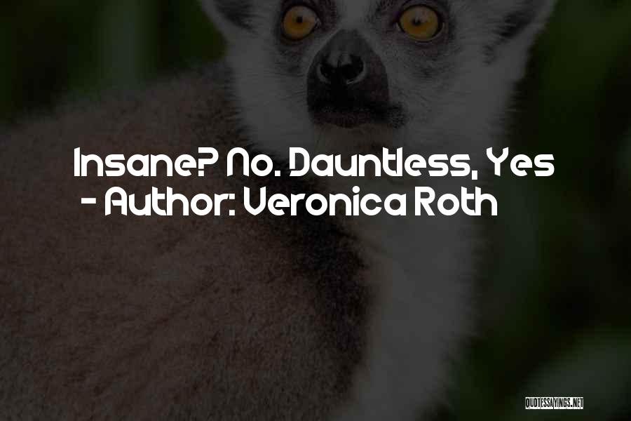 Veronica Roth Quotes: Insane? No. Dauntless, Yes