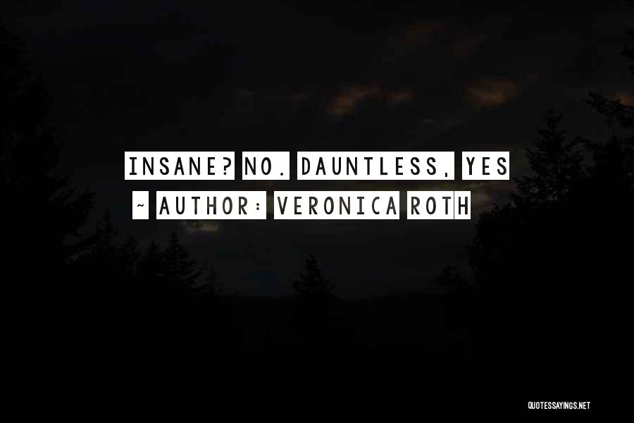 Veronica Roth Quotes: Insane? No. Dauntless, Yes