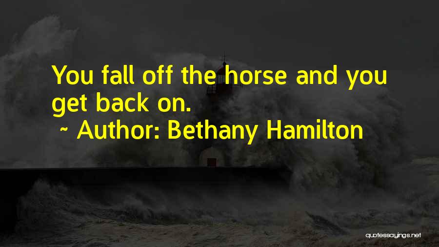 Bethany Hamilton Quotes: You Fall Off The Horse And You Get Back On.