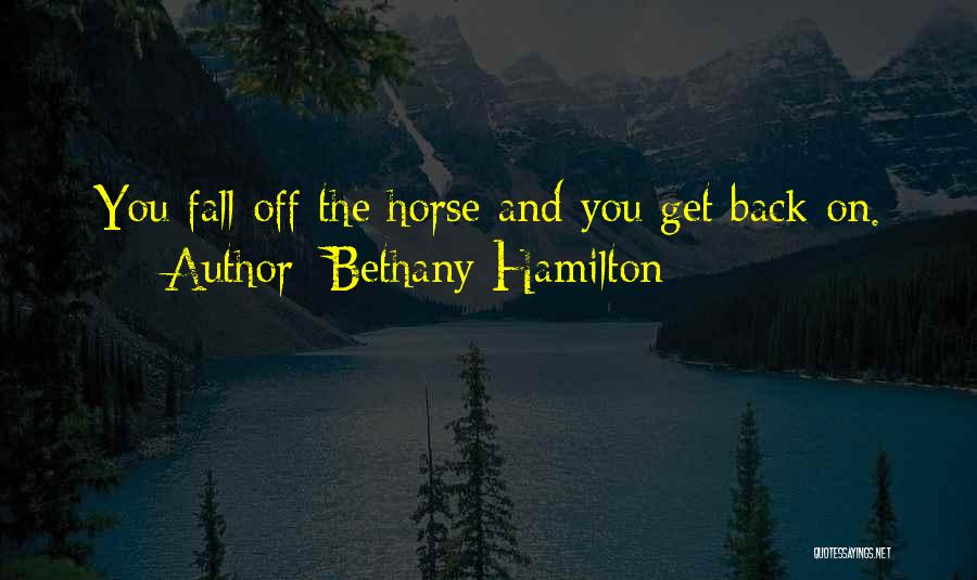 Bethany Hamilton Quotes: You Fall Off The Horse And You Get Back On.