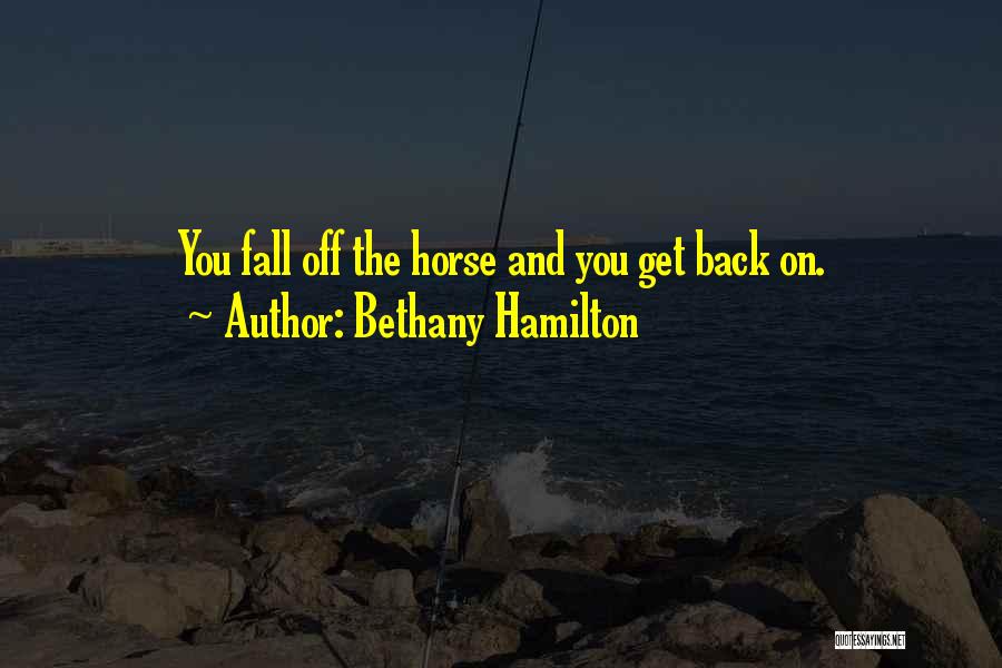 Bethany Hamilton Quotes: You Fall Off The Horse And You Get Back On.