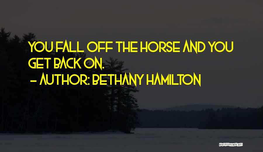 Bethany Hamilton Quotes: You Fall Off The Horse And You Get Back On.