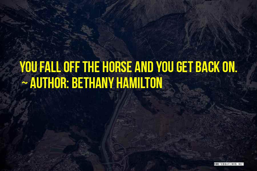 Bethany Hamilton Quotes: You Fall Off The Horse And You Get Back On.