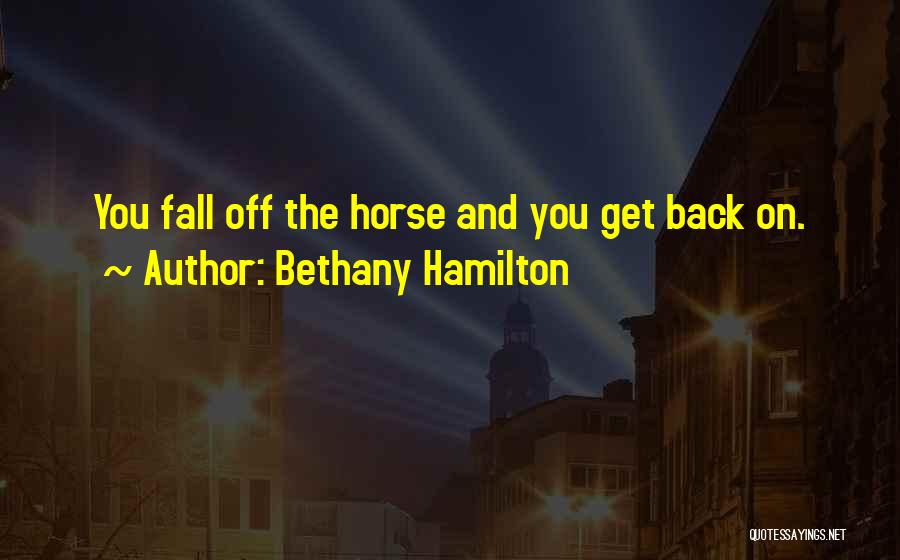 Bethany Hamilton Quotes: You Fall Off The Horse And You Get Back On.