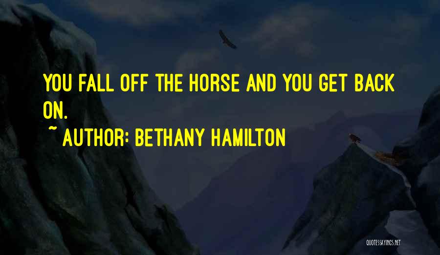 Bethany Hamilton Quotes: You Fall Off The Horse And You Get Back On.