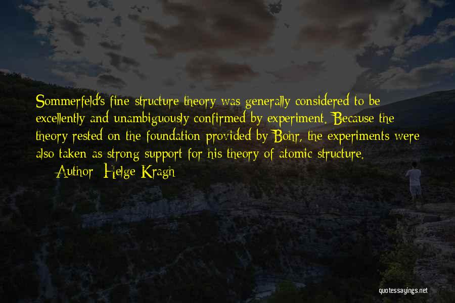 Helge Kragh Quotes: Sommerfeld's Fine-structure Theory Was Generally Considered To Be Excellently And Unambiguously Confirmed By Experiment. Because The Theory Rested On The