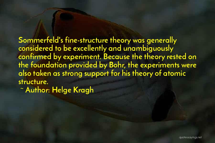 Helge Kragh Quotes: Sommerfeld's Fine-structure Theory Was Generally Considered To Be Excellently And Unambiguously Confirmed By Experiment. Because The Theory Rested On The