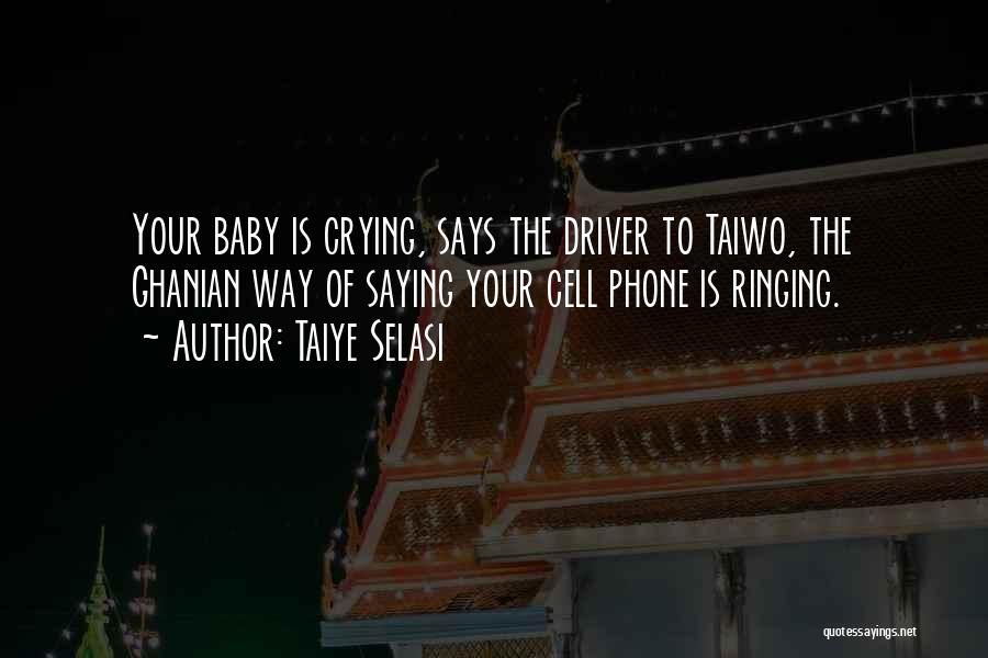 Taiye Selasi Quotes: Your Baby Is Crying, Says The Driver To Taiwo, The Ghanian Way Of Saying Your Cell Phone Is Ringing.