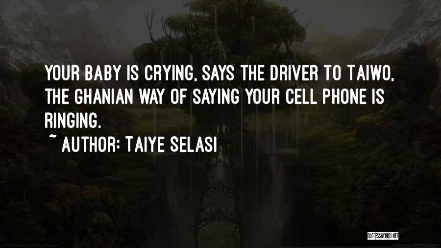 Taiye Selasi Quotes: Your Baby Is Crying, Says The Driver To Taiwo, The Ghanian Way Of Saying Your Cell Phone Is Ringing.