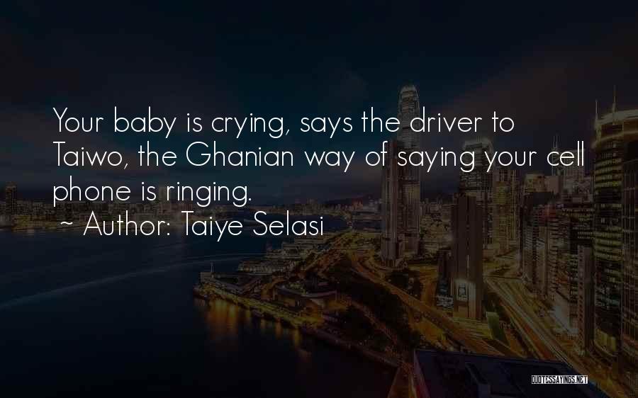 Taiye Selasi Quotes: Your Baby Is Crying, Says The Driver To Taiwo, The Ghanian Way Of Saying Your Cell Phone Is Ringing.