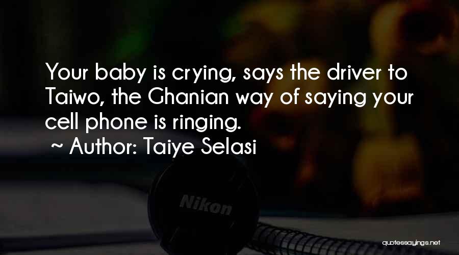 Taiye Selasi Quotes: Your Baby Is Crying, Says The Driver To Taiwo, The Ghanian Way Of Saying Your Cell Phone Is Ringing.