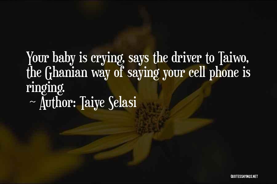 Taiye Selasi Quotes: Your Baby Is Crying, Says The Driver To Taiwo, The Ghanian Way Of Saying Your Cell Phone Is Ringing.