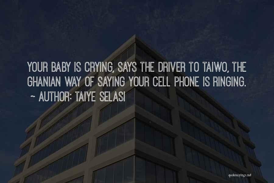 Taiye Selasi Quotes: Your Baby Is Crying, Says The Driver To Taiwo, The Ghanian Way Of Saying Your Cell Phone Is Ringing.