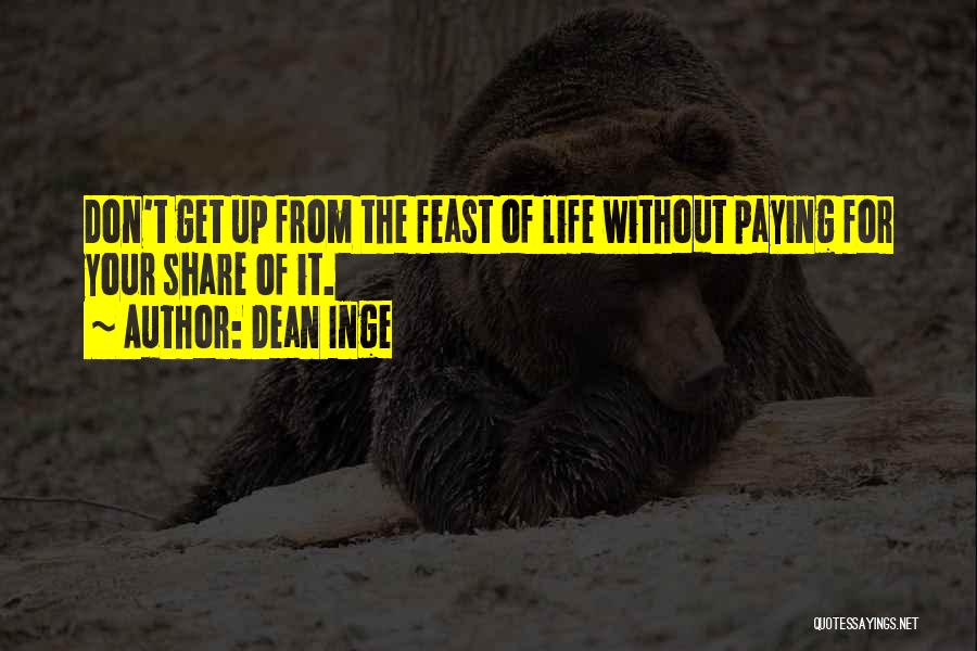 Dean Inge Quotes: Don't Get Up From The Feast Of Life Without Paying For Your Share Of It.