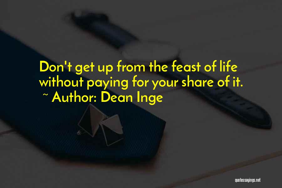 Dean Inge Quotes: Don't Get Up From The Feast Of Life Without Paying For Your Share Of It.
