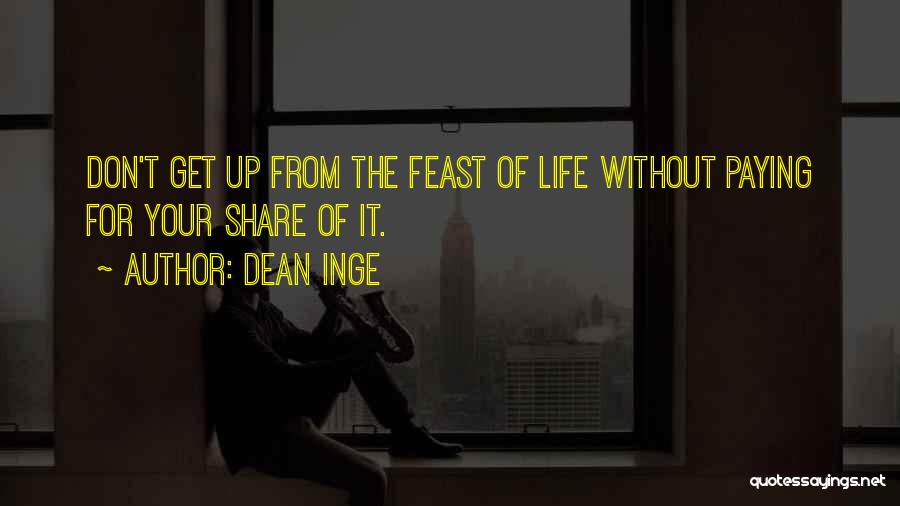 Dean Inge Quotes: Don't Get Up From The Feast Of Life Without Paying For Your Share Of It.