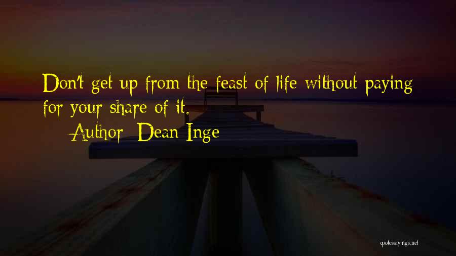 Dean Inge Quotes: Don't Get Up From The Feast Of Life Without Paying For Your Share Of It.