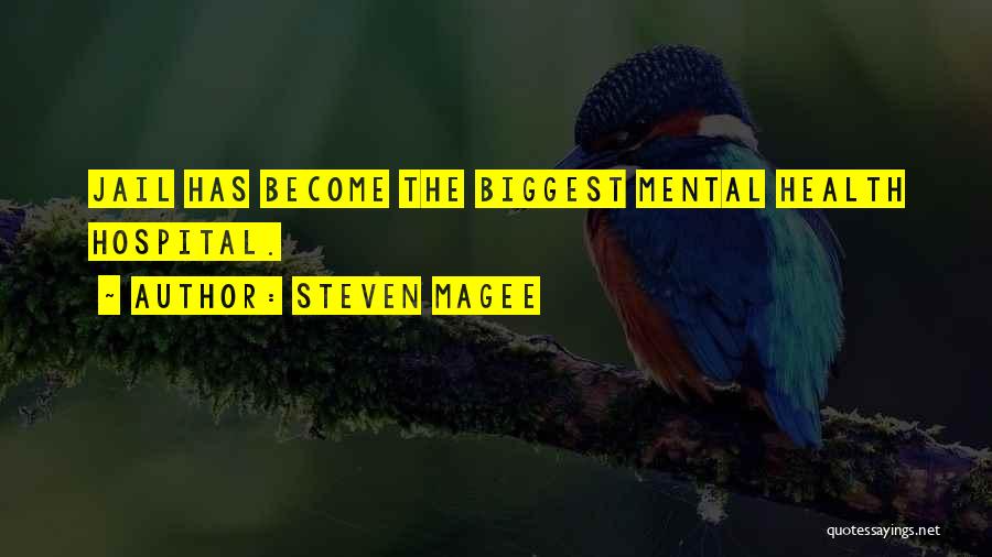 Steven Magee Quotes: Jail Has Become The Biggest Mental Health Hospital.