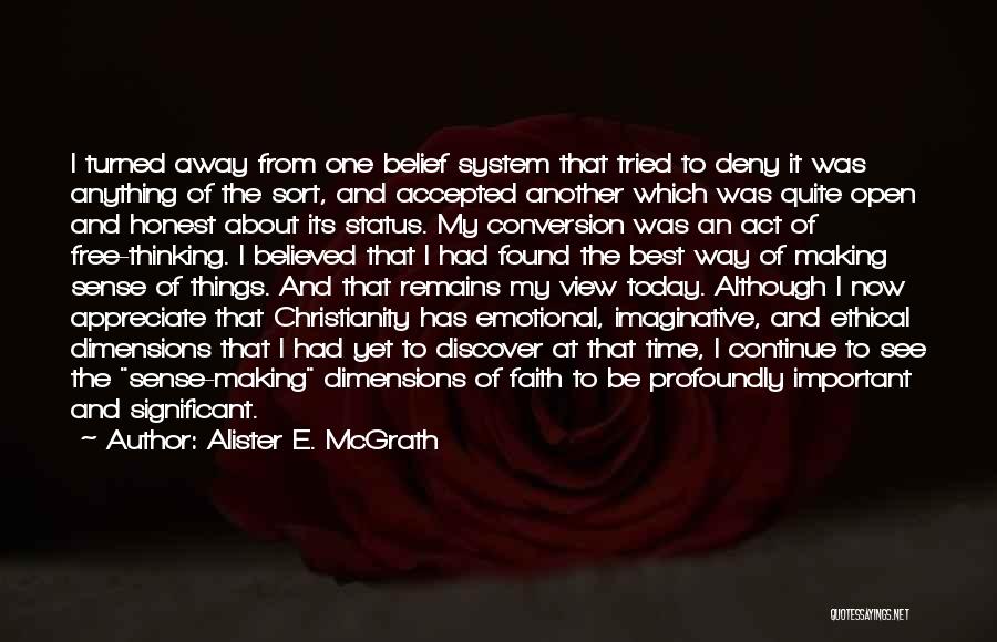 Alister E. McGrath Quotes: I Turned Away From One Belief System That Tried To Deny It Was Anything Of The Sort, And Accepted Another