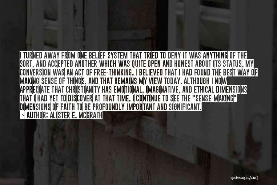 Alister E. McGrath Quotes: I Turned Away From One Belief System That Tried To Deny It Was Anything Of The Sort, And Accepted Another