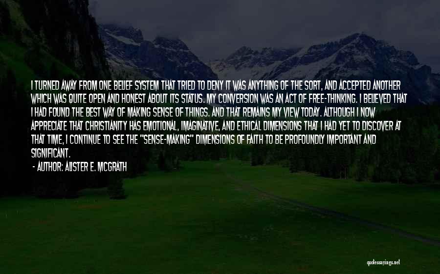 Alister E. McGrath Quotes: I Turned Away From One Belief System That Tried To Deny It Was Anything Of The Sort, And Accepted Another