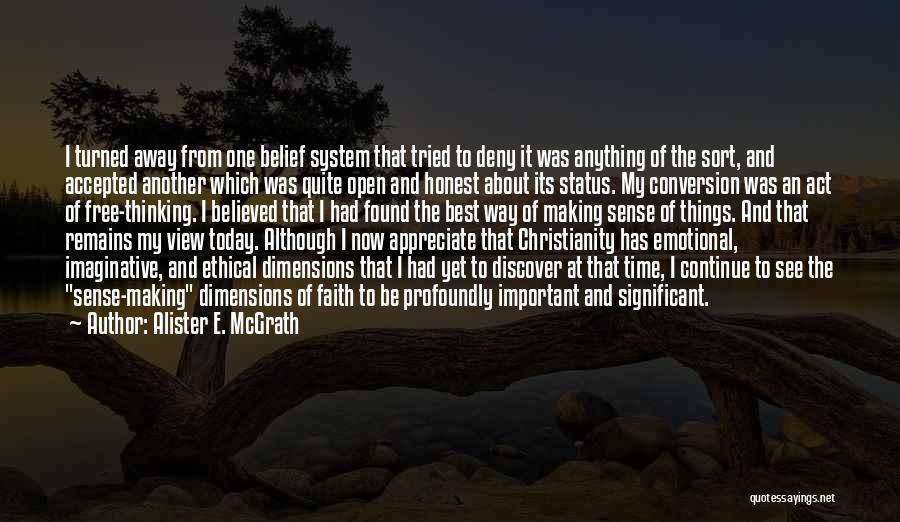 Alister E. McGrath Quotes: I Turned Away From One Belief System That Tried To Deny It Was Anything Of The Sort, And Accepted Another