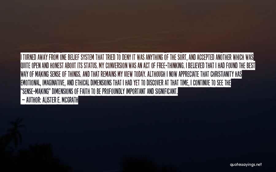 Alister E. McGrath Quotes: I Turned Away From One Belief System That Tried To Deny It Was Anything Of The Sort, And Accepted Another