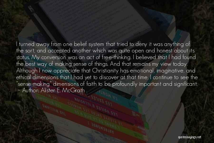 Alister E. McGrath Quotes: I Turned Away From One Belief System That Tried To Deny It Was Anything Of The Sort, And Accepted Another