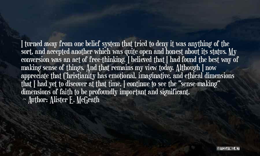 Alister E. McGrath Quotes: I Turned Away From One Belief System That Tried To Deny It Was Anything Of The Sort, And Accepted Another