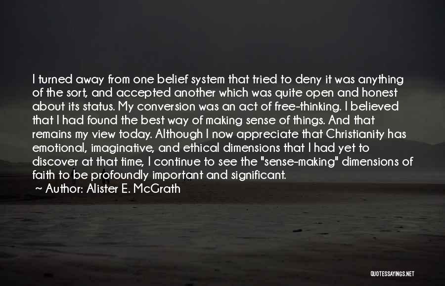 Alister E. McGrath Quotes: I Turned Away From One Belief System That Tried To Deny It Was Anything Of The Sort, And Accepted Another