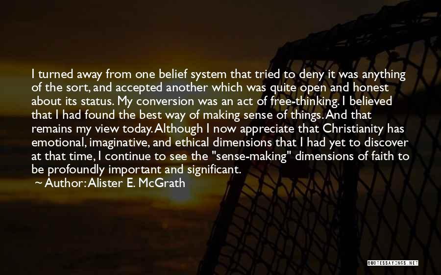 Alister E. McGrath Quotes: I Turned Away From One Belief System That Tried To Deny It Was Anything Of The Sort, And Accepted Another