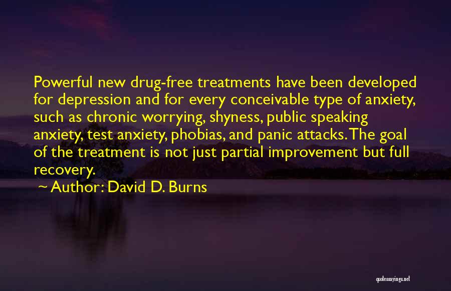 David D. Burns Quotes: Powerful New Drug-free Treatments Have Been Developed For Depression And For Every Conceivable Type Of Anxiety, Such As Chronic Worrying,