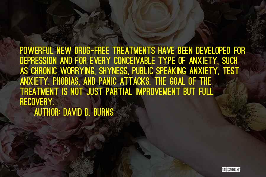 David D. Burns Quotes: Powerful New Drug-free Treatments Have Been Developed For Depression And For Every Conceivable Type Of Anxiety, Such As Chronic Worrying,