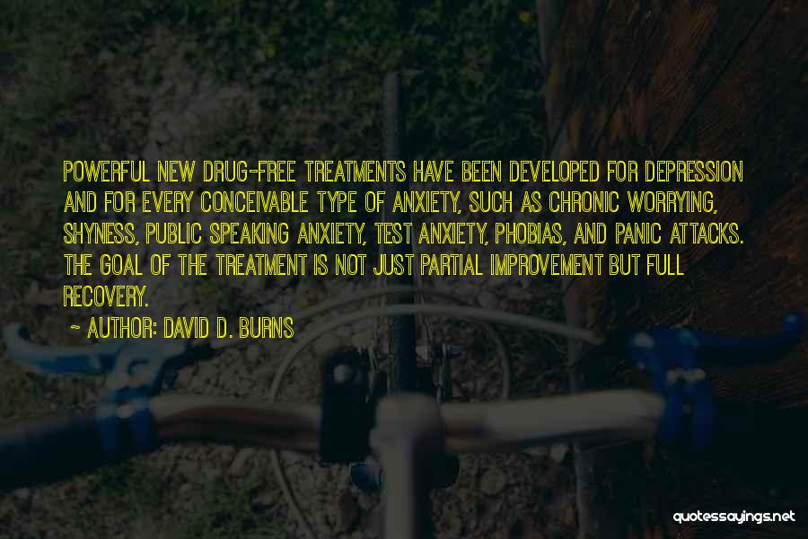 David D. Burns Quotes: Powerful New Drug-free Treatments Have Been Developed For Depression And For Every Conceivable Type Of Anxiety, Such As Chronic Worrying,