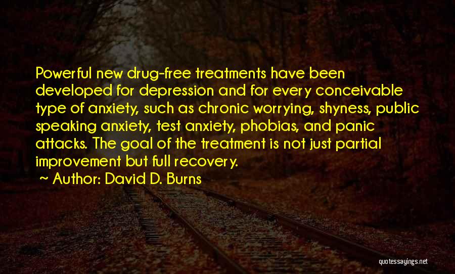 David D. Burns Quotes: Powerful New Drug-free Treatments Have Been Developed For Depression And For Every Conceivable Type Of Anxiety, Such As Chronic Worrying,