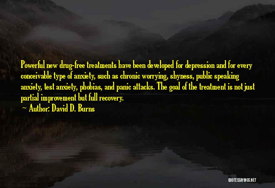 David D. Burns Quotes: Powerful New Drug-free Treatments Have Been Developed For Depression And For Every Conceivable Type Of Anxiety, Such As Chronic Worrying,