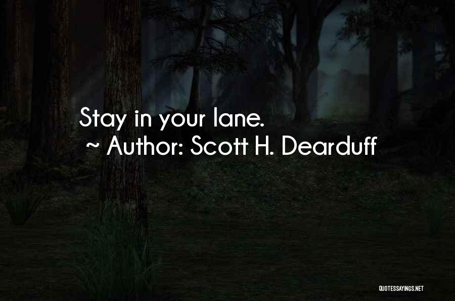 Scott H. Dearduff Quotes: Stay In Your Lane.