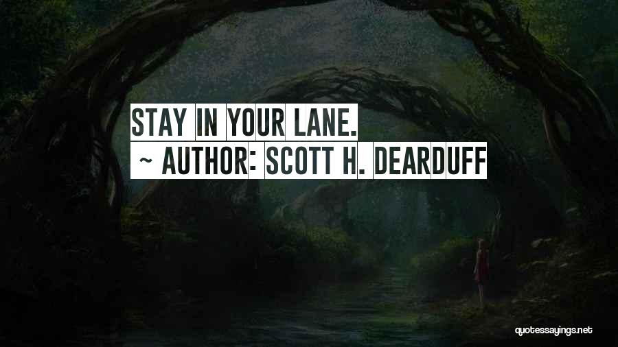 Scott H. Dearduff Quotes: Stay In Your Lane.