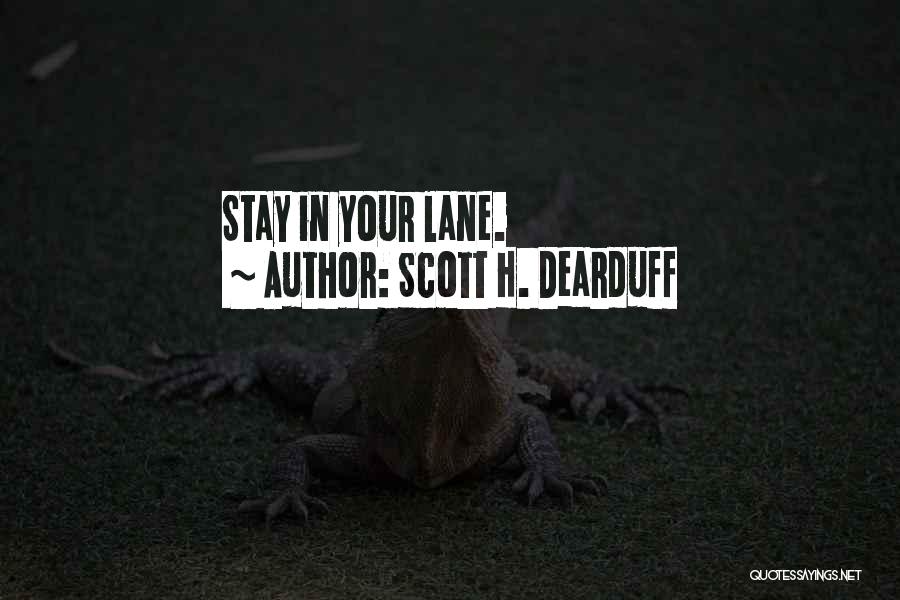 Scott H. Dearduff Quotes: Stay In Your Lane.