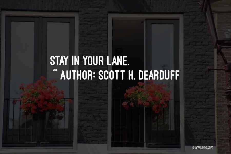 Scott H. Dearduff Quotes: Stay In Your Lane.