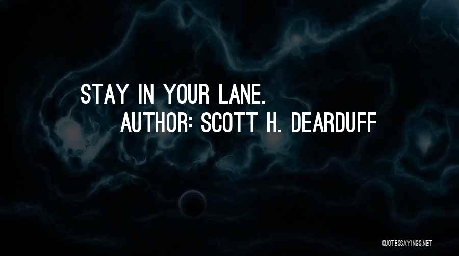 Scott H. Dearduff Quotes: Stay In Your Lane.