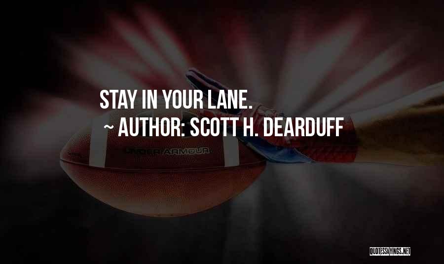 Scott H. Dearduff Quotes: Stay In Your Lane.