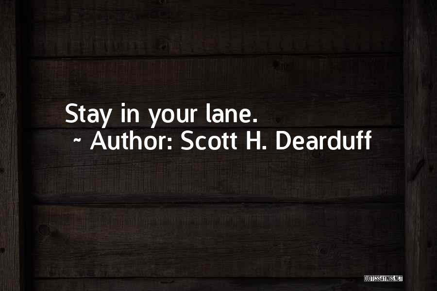 Scott H. Dearduff Quotes: Stay In Your Lane.