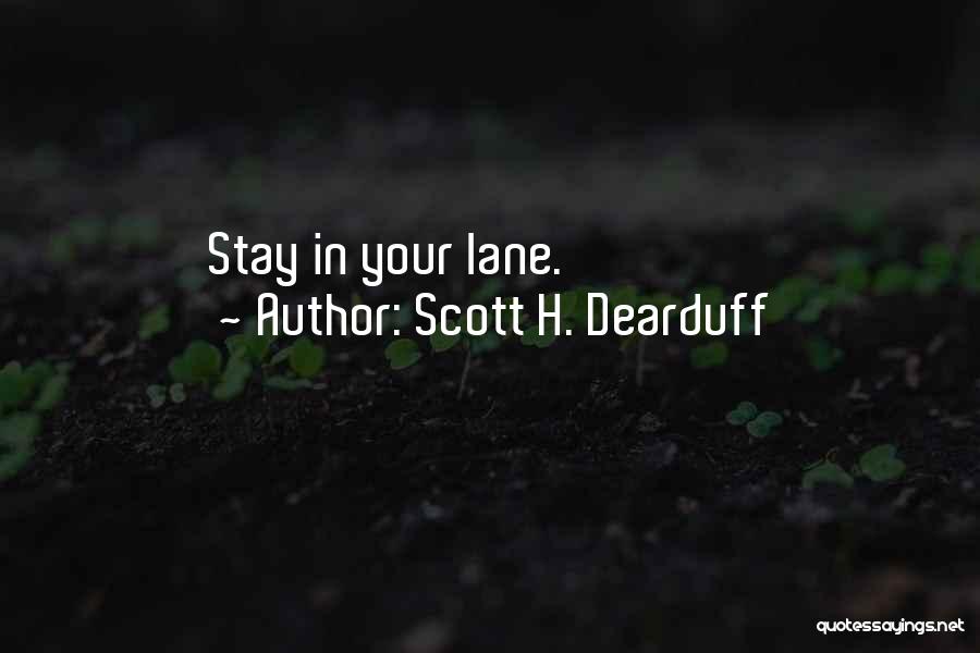 Scott H. Dearduff Quotes: Stay In Your Lane.