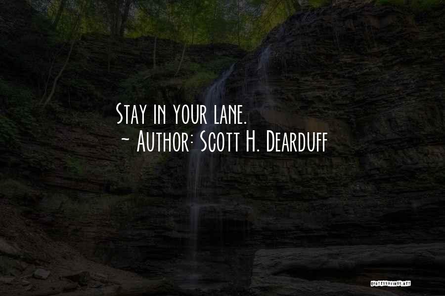 Scott H. Dearduff Quotes: Stay In Your Lane.