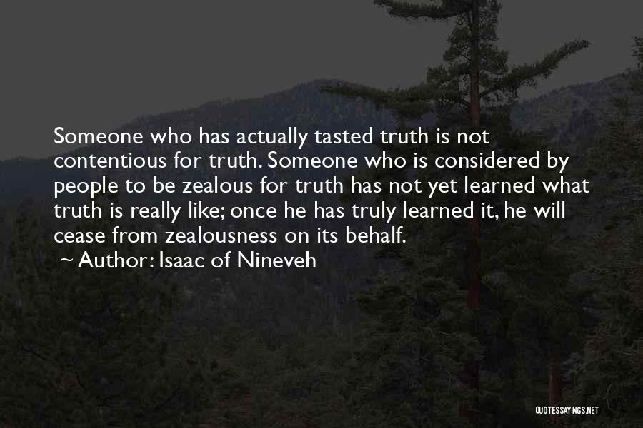 Isaac Of Nineveh Quotes: Someone Who Has Actually Tasted Truth Is Not Contentious For Truth. Someone Who Is Considered By People To Be Zealous